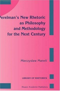 Perelman's new rhetoric as philosophy and methodology for the next century /