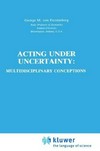 Acting under uncertainty : multidisciplinary conceptions /