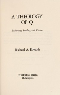 A theology of Q : eschatology, prophecy, and wisdom /