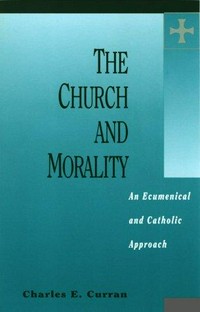 The Church and morality : an ecumenical and Catholic approach /