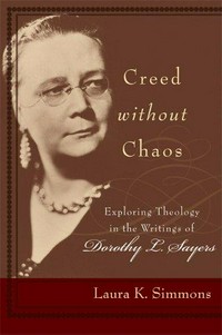 Creed without chaos : exploring theology in the writings of Dorothy L. Sayers /