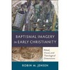Baptismal imagery in early christianity : ritual, visual, and theological dimensions /