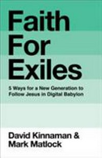 Faith for exiles : 5 ways for a new generation to follow Jesus in digital Babylon /