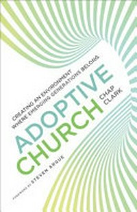Adoptive Church : creating an environment where emerging generations belong /