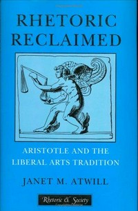 Rhetoric reclaimed : Aristotle and the liberal arts tradition /
