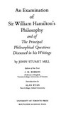 An examination of Sir Willliam Hamilton's philosophy and of the principal philosophical questions discussed in his writings /
