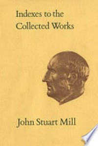 Indexes to the Collected Works of John Stuart Mill /