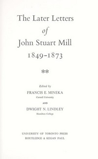 The later letters of John Stuart Mill, 1849-1873 /