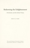 Redeeming the Enlightenment : Christianity and the liberal virtues /