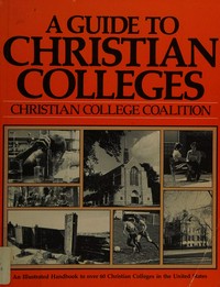A guide to Christian colleges : [an illustrated handbook to over 60 Christian colleges in the United States] /
