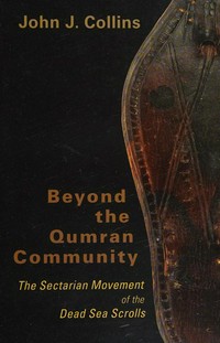 Beyond the Qumran community : the Sectarian Movement of the Dead Sea Scrolls /.