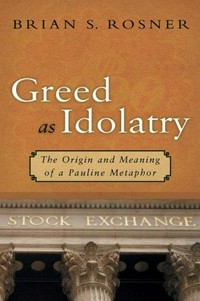 Greed as idolatry : the origin and meaning of a Pauline metaphor /