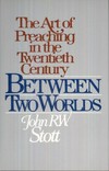 Between two worlds : the art of preaching in the twentieth century /