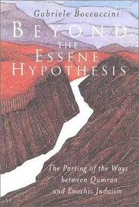 Beyond the Essene hypothesis : the parting of the ways between Qumran and Enochic Judaism /