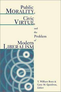 Public morality, civic virtue, and the problem of modern liberalism /