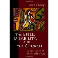 The Bible, disability, and the Church : a new vision of the people of God /