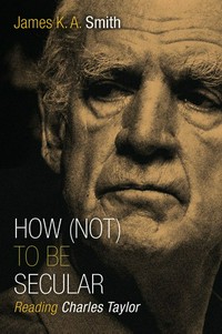 How (not) to be secular : reading Charles Taylor /