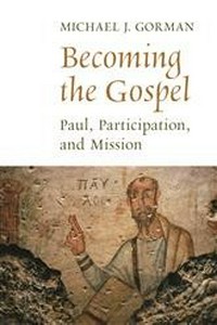 Becoming the Gospel : Paul, participation, and mission /