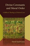 Divine covenants and moral order : a biblical theology of natural law /