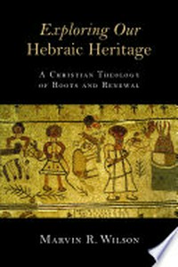 Exploring our Hebraic heritage : a Christian theology of roots and renewal /