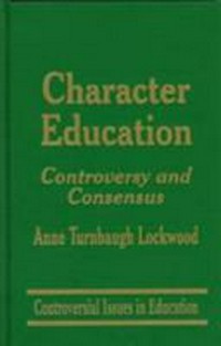 Character education : controversy and consensus /