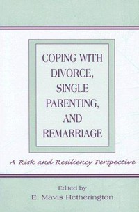 Coping with divorce, single parenting and remarriage : a risk and resiliency perspective /