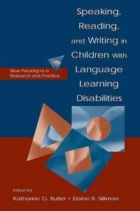 Speaking, reading and writing in children with language learning disabilities : new paradigms in research and practice /