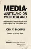 Media--wasteland or wonderland : opportunities and dangers for Christians in the electronic age /