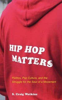 Hip hop matters : politics, pop culture, and the struggle for the soul of a movement /