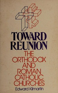 Toward reunion : the Roman Catholic and the Ortodox Churches /