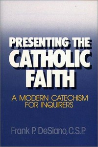 Presenting the Catholic faith : a modern catechism for inquirers /