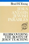 Jesus and his Jewish parables : rediscovering the roots of Jesus' teaching /