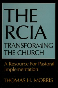 The RCIA: transforming the Church : a resource for pastoral implementation /