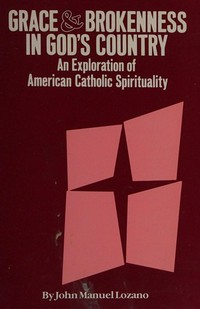 Grace and brokenness in God's country : an exploration of American Catholic spirituality /