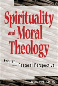 Spirituality and moral theology : essays from a pastoral perspective /