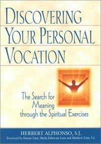 Discovering your personal vocation : the search for meaning through the Spiritual exercises /