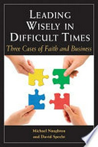 Leading wisely in difficult times : three cases of faith and business /