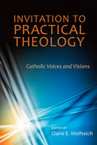 Invitation to practical theology : Catholic voices and visions /