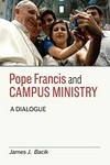 Pope Francis and campus ministry : a dialogue /