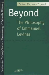 Beyond : the philosophy of Emmanuel Lévinas /