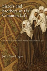Sisters and brothers of the common life : the devotio moderna and the world of the later Middle Ages /