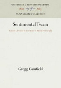 Sentimental Twain : Samuel Clemens in the maze of moral philosophy /