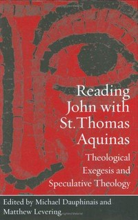 Reading John with St. Thomas Aquinas : theological exegesis and speculative theology /