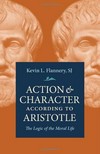 Action & character according to Aristotle : the logic of the moral life /