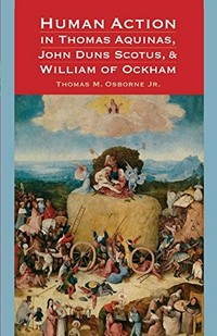 Human action in Thomas Aquinas, John Duns Scotus, & William of Ockham /