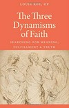 The three dynamisms of faith : searching for meaning, fulfillment, and truth /