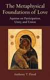The metaphysical foundations of love : Aquinas on participation, unity, and union /