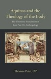 Aquinas and the theology of the body : the Thomistic foundations of John Paul II's anthropology /