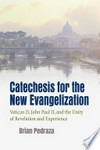 Catechesis for the new evangelization : Vatican II, John Paul II, and the unity of revelation and experience /