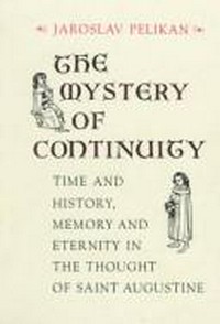 The mystery of continuity : time and history, memory and eternity in the thought of Saint Augustine /